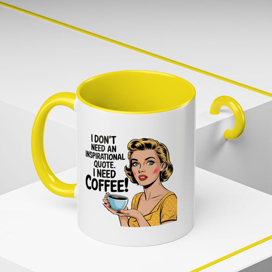 11 oz Coffee Mug, I Dont need an Inspirational Quote i need Coffee