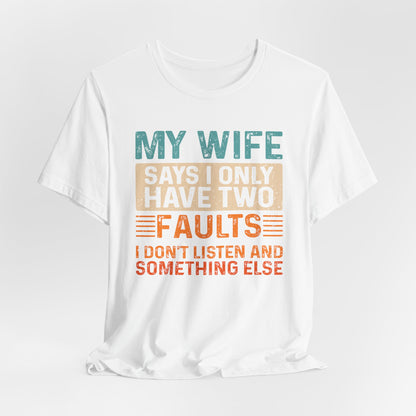 Funny Husband Tee - "My Wife Says I Only Have Two Faults" Unisex t-shirt