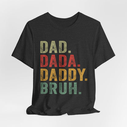Funny Dad T-Shirt - DAD, DADA, DADDY, BRUH - Unisex Jersey Tee