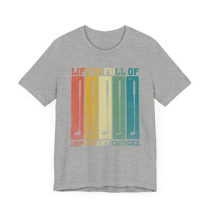 'Life is Full of Important Choices' Golf Unisex T-Shirt